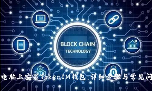 如何在电脑上安装TokenIM钱包：详细步骤与常见问题解答