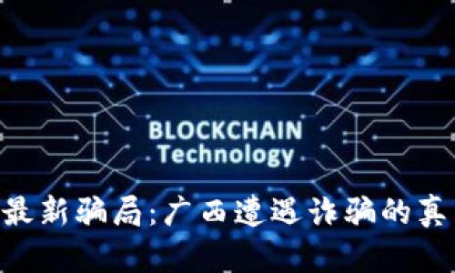 揭露Tokenim最新骗局：广西遭遇诈骗的真相与应对策略