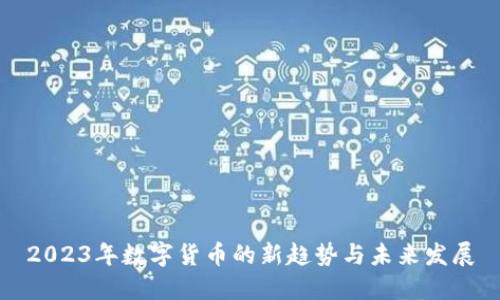 2023年数字货币的新趋势与未来发展