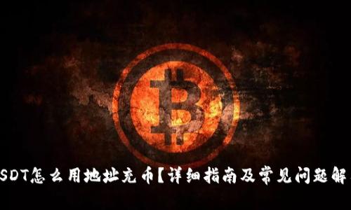 USDT怎么用地址充币？详细指南及常见问题解答