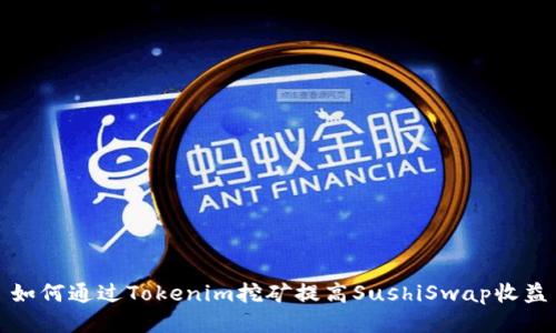 如何通过Tokenim挖矿提高SushiSwap收益