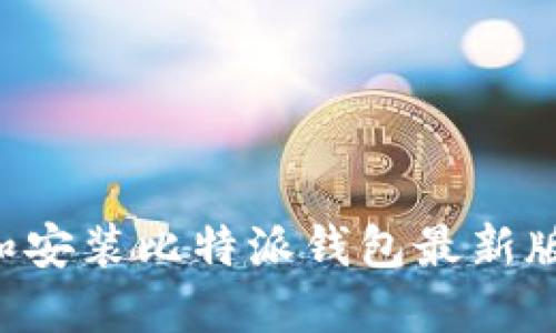 如何下载和安装比特派钱包最新版：完整指南