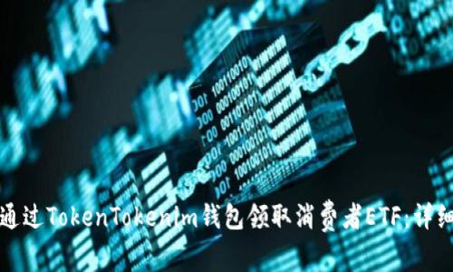 如何通过TokenTokenim钱包领取消费者ETF：详细指南