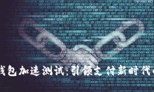 中国数字钱包加速测试：引领支付新时代的科技变革