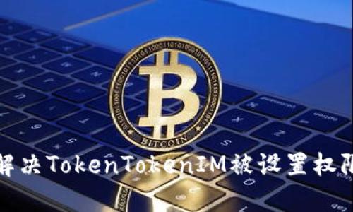 如何解决TokenTokenIM被设置权限问题